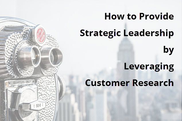 How-to-Provide-Strategic-Leadership-by-Leveraging-Customer-Research.jpg